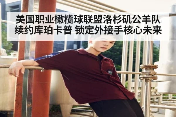 美国职业橄榄球联盟洛杉矶公羊队续约库珀卡普 锁定外接手核心未来